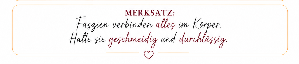 Merksatz: Faszien verbinden alles im Körper. Halte sie geschmeidig und durchlässig.
